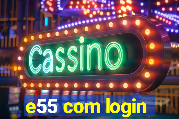 e55 com login